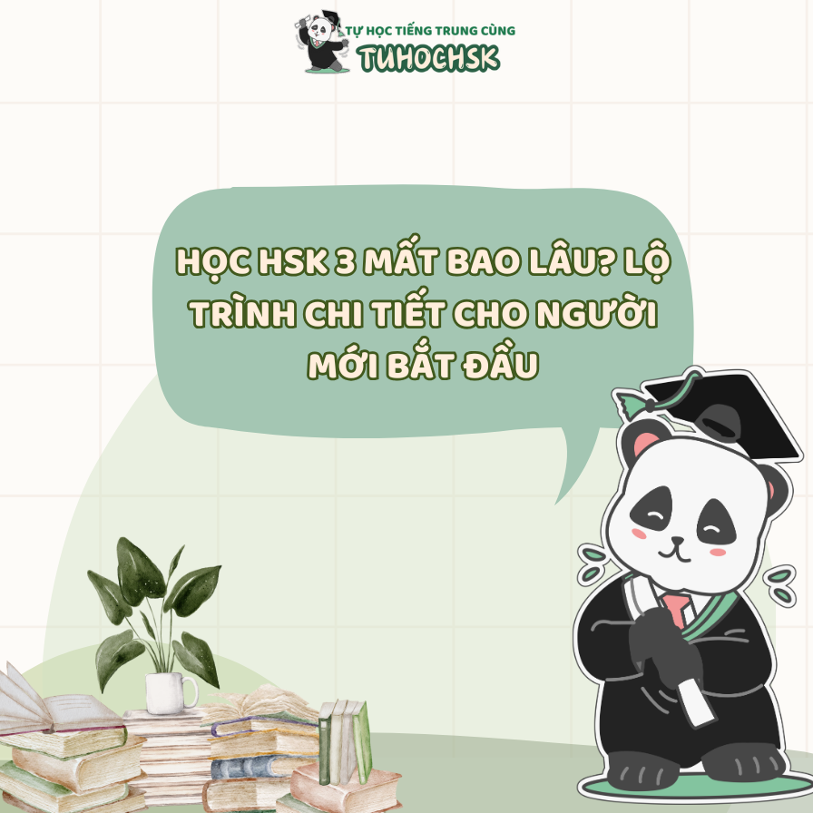 Học HSK 3 Mất Bao Lâu? Lộ Trình Chi Tiết Cho Người Mới Bắt Đầu